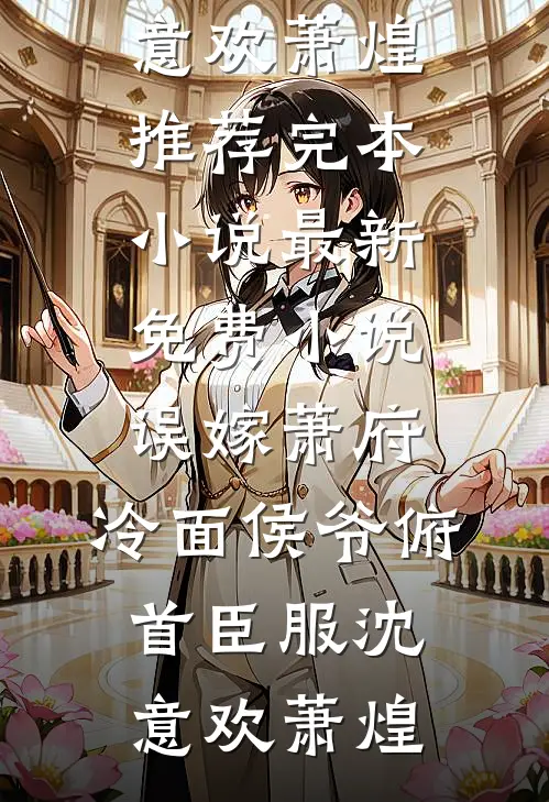 误嫁萧府，冷面侯爷俯首臣服沈意欢萧煌推荐完本小说_最新免费小说误嫁萧府，冷面侯爷俯首臣服沈意欢萧煌