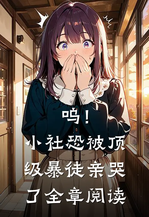 呜！小社恐被顶级暴徒亲哭了全章阅读