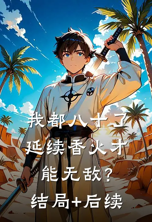 我都八十了，延续香火才能无敌？结局+后续