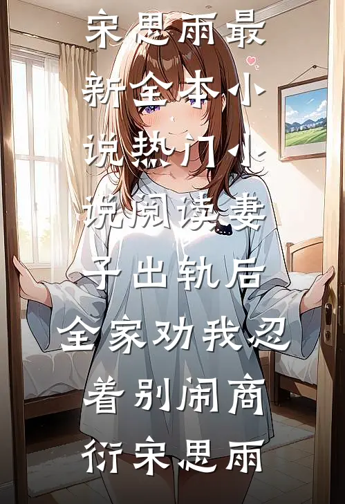 妻子出轨后，全家劝我忍着别闹商衍宋思雨最新全本小说_热门小说阅读妻子出轨后，全家劝我忍着别闹(商衍宋思雨)