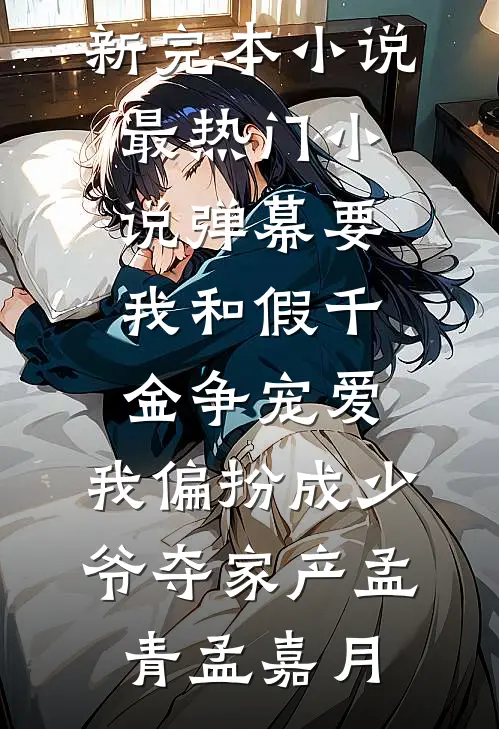 弹幕要我和假千金争宠爱，我偏扮成少爷夺家产孟青孟嘉月最新完本小说_最热门小说弹幕要我和假千金争宠爱，我偏扮成少爷夺家产孟青孟嘉月