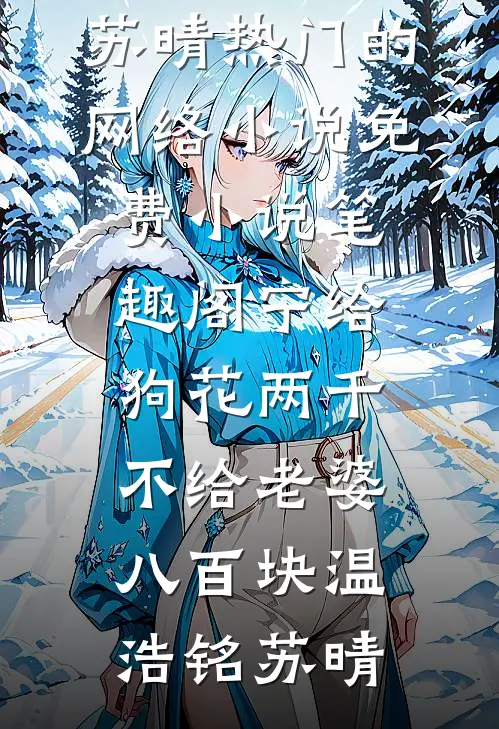 宁给狗花两千，不给老婆八百块(温浩铭苏晴)热门的网络小说_免费小说笔趣阁宁给狗花两千，不给老婆八百块温浩铭苏晴