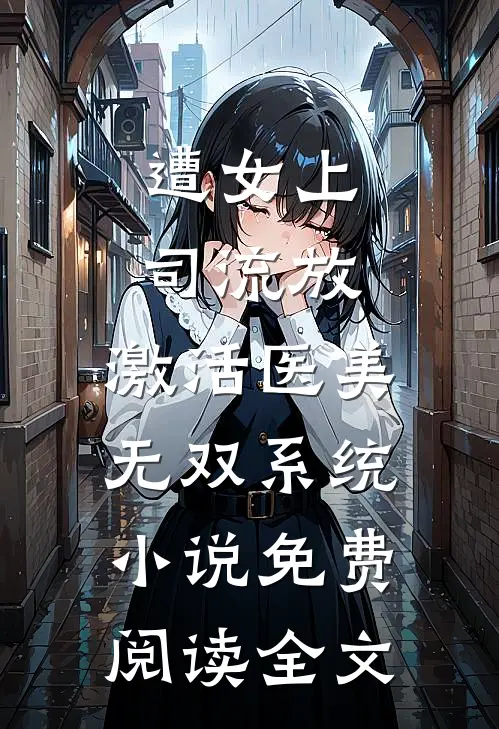 遭女上司流放，激活医美无双系统小说免费阅读全文
