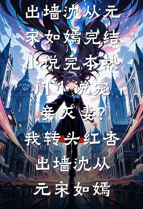 宠妾灭妻?我转头红杏出墙沈从元宋如嫣完结小说_完本热门小说宠妾灭妻?我转头红杏出墙沈从元宋如嫣