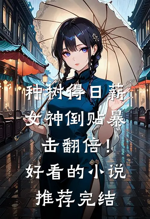 种树得日薪，女神倒贴暴击翻倍！好看的小说推荐完结