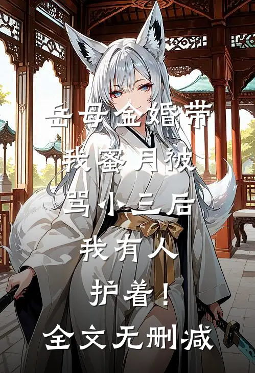 岳母金婚带我蜜月被骂小三后，我有人护着！全文无删减