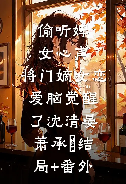 偷听婢女心声，将门嫡女恋爱脑觉醒了沈清晏萧承璟结局+番外