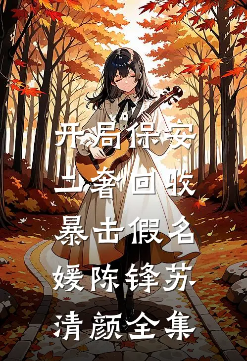 开局保安，二奢回收暴击假名媛陈锋苏清颜全集