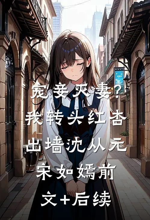 宠妾灭妻?我转头红杏出墙沈从元宋如嫣前文+后续