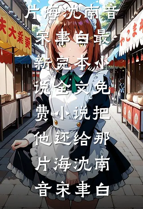 把他还给那片海(沈南音宋聿白)最新完本小说_全文免费小说把他还给那片海沈南音宋聿白