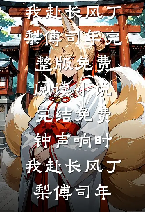 钟声响时，我赴长风丁梨傅司年完整版免费阅读_小说完结免费钟声响时，我赴长风(丁梨傅司年)