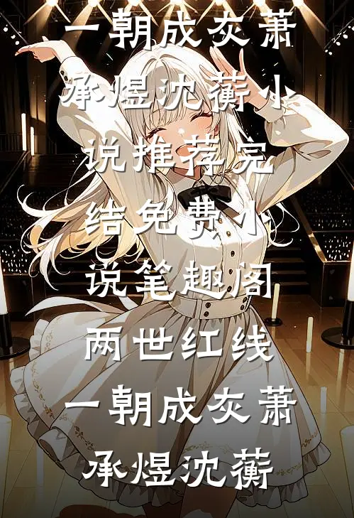 两世红线，一朝成灰(萧承煜沈蘅)小说推荐完结_免费小说笔趣阁两世红线，一朝成灰萧承煜沈蘅