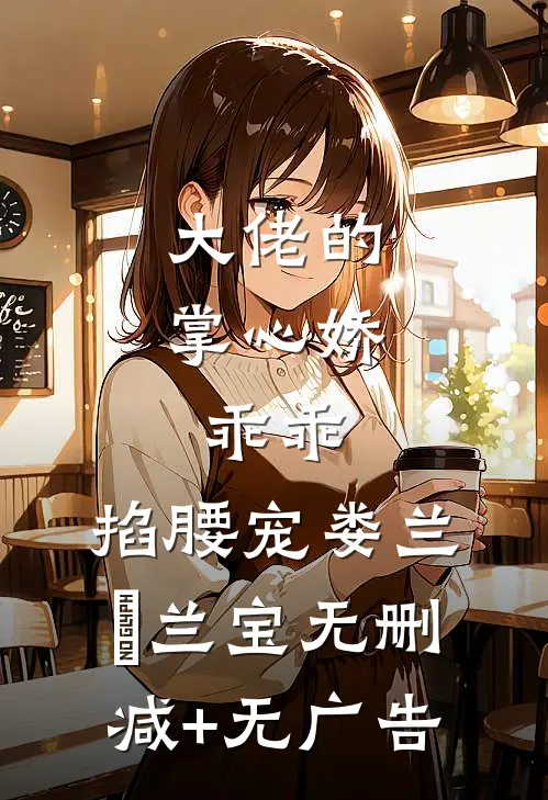 大佬的掌心娇：乖乖，掐腰宠娄兰苼兰宝无删减+无广告