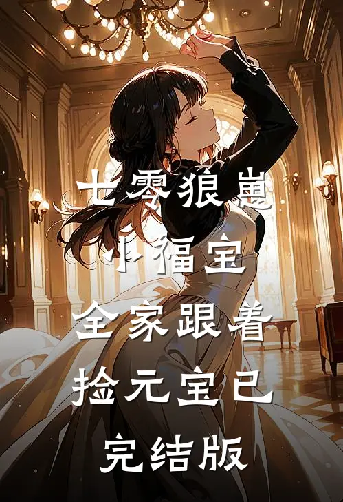 七零狼崽小福宝，全家跟着捡元宝已完结版