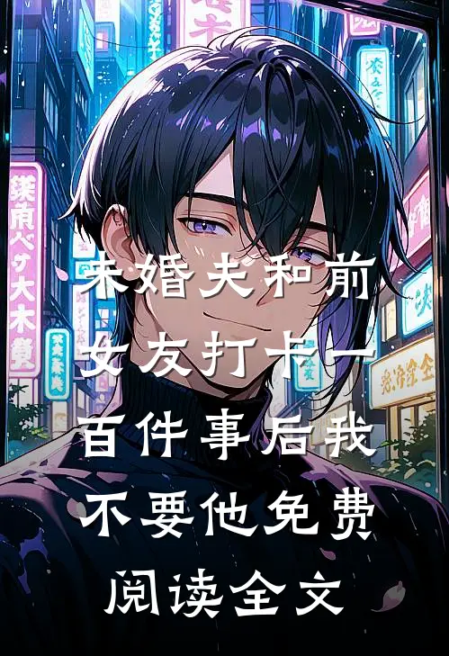 未婚夫和前女友打卡一百件事后我不要他免费阅读全文