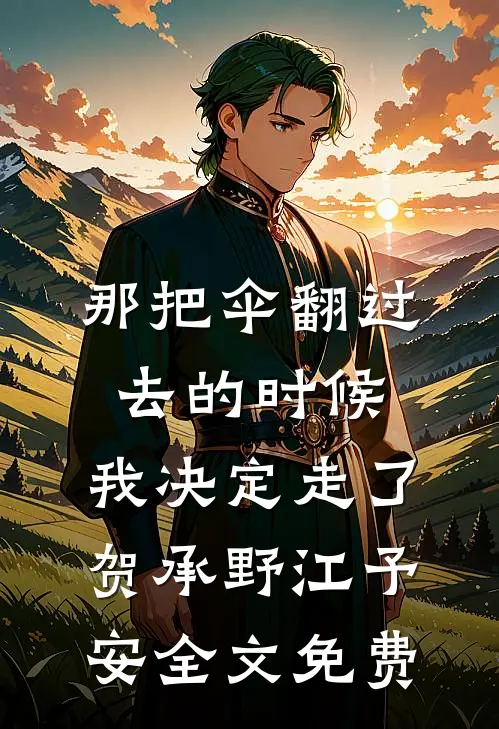 那把伞翻过去的时候，我决定走了贺承野江予安全文免费