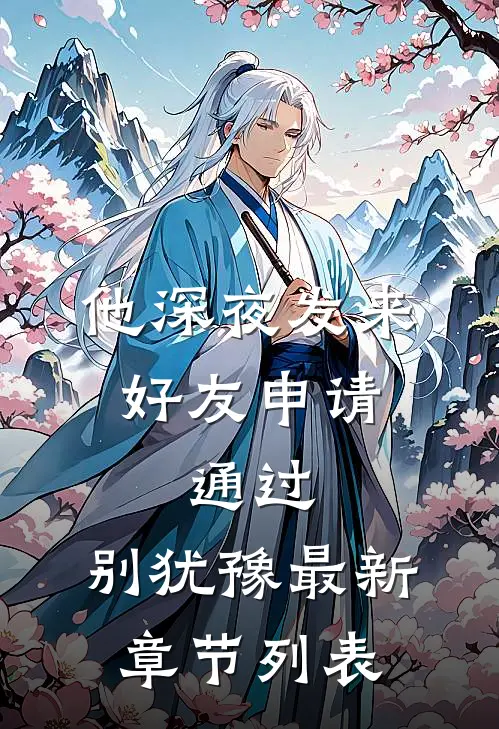他深夜发来好友申请：通过，别犹豫最新章节列表