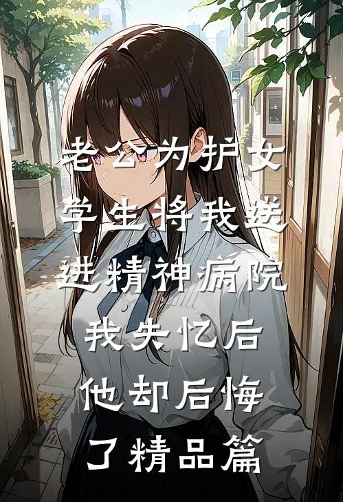 老公为护女学生将我送进精神病院，我失忆后他却后悔了精品篇