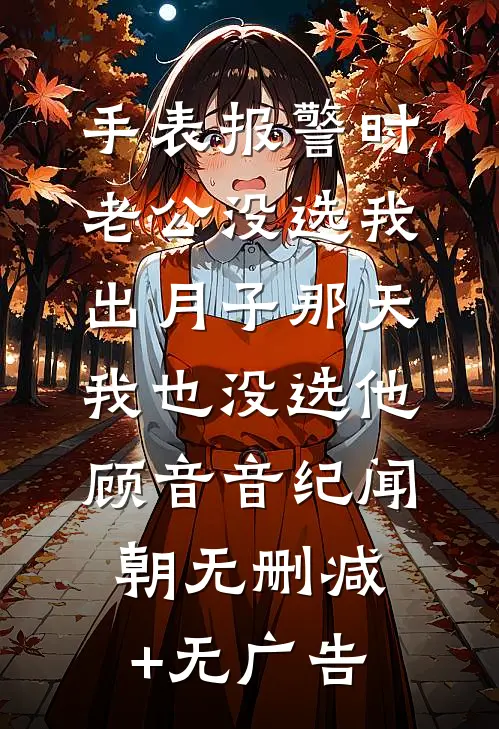 手表报警时老公没选我，出月子那天，我也没选他顾音音纪闻朝无删减+无广告