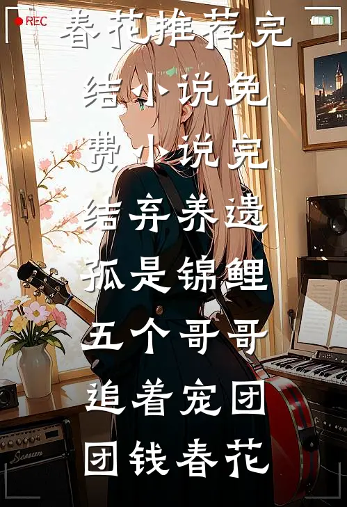 弃养遗孤是锦鲤，五个哥哥追着宠(团团钱春花)推荐完结小说_免费小说完结弃养遗孤是锦鲤，五个哥哥追着宠团团钱春花