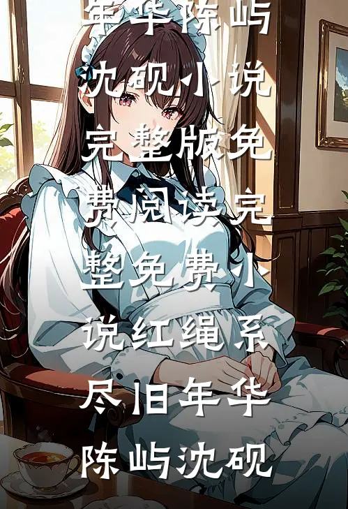 红绳系尽旧年华(陈屿沈砚)小说完整版免费阅读_完整免费小说红绳系尽旧年华陈屿沈砚
