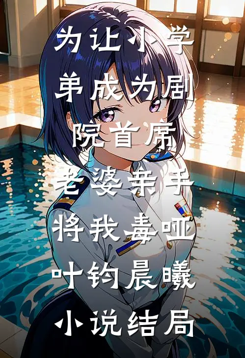 为让小学弟成为剧院首席，老婆亲手将我毒哑叶钧晨曦小说结局