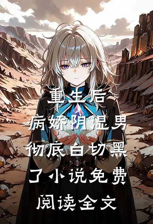重生后，病娇阴湿男彻底白切黑了小说免费阅读全文