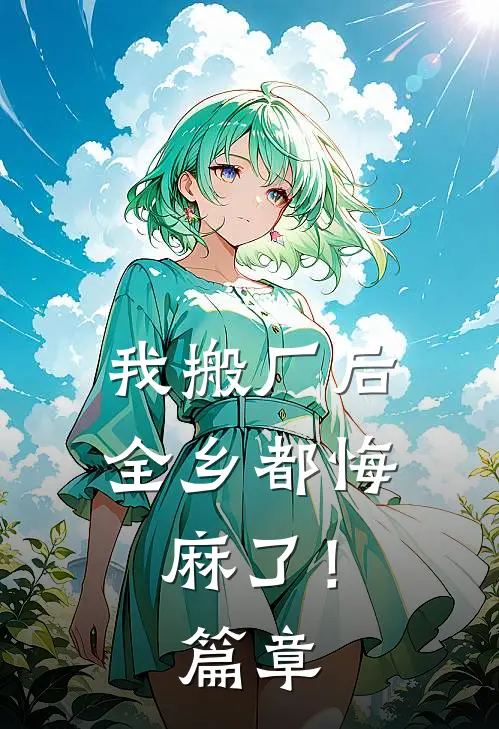 我搬厂后，全乡都悔麻了！篇章
