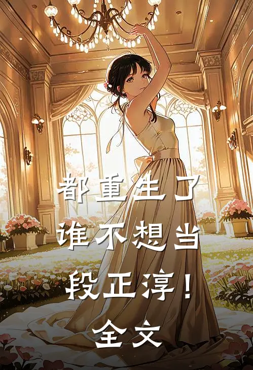 都重生了，谁不想当段正淳！全文