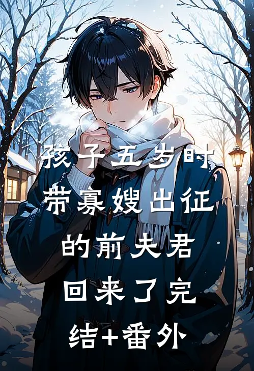 孩子五岁时，带寡嫂出征的前夫君回来了完结+番外