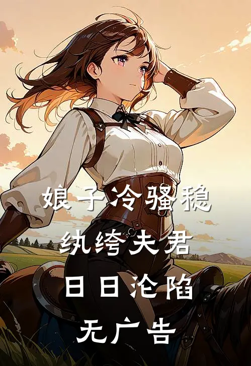 娘子冷骚稳，纨绔夫君日日沦陷无广告