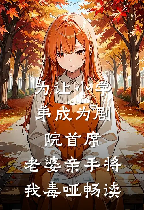 为让小学弟成为剧院首席，老婆亲手将我毒哑畅读