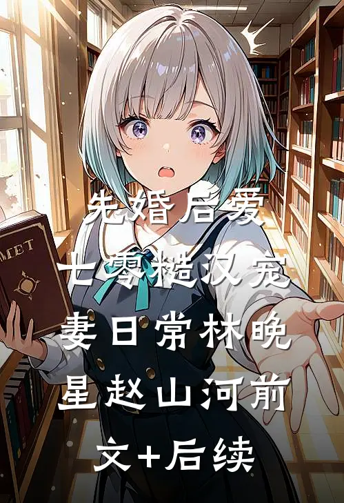 先婚后爱：七零糙汉宠妻日常林晚星赵山河前文+后续