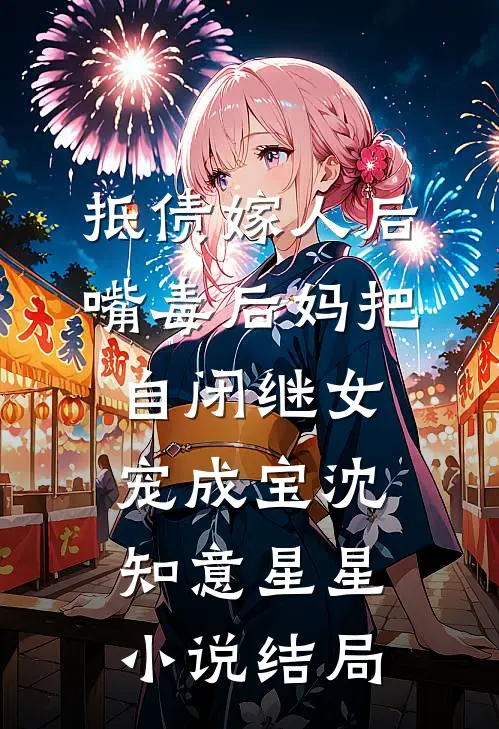 抵债嫁人后，嘴毒后妈把自闭继女宠成宝沈知意星星小说结局