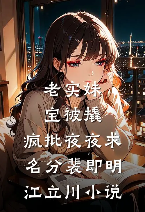 老实妹宝被撬，疯批夜夜求名分裴即明江立川小说