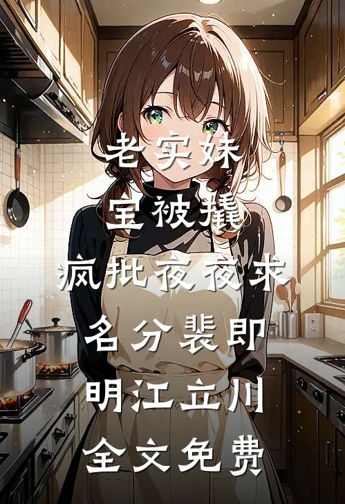 老实妹宝被撬，疯批夜夜求名分裴即明江立川全文免费