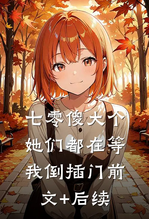 七零傻大个：她们都在等我倒插门前文+后续