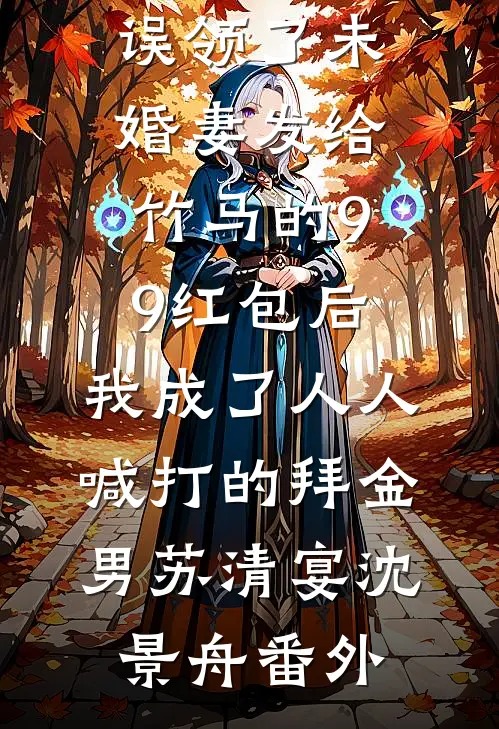 误领了未婚妻发给竹马的99红包后，我成了人人喊打的拜金男苏清宴沈景舟番外