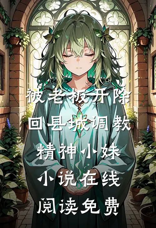 被老板开除，回县城调教精神小妹小说在线阅读免费