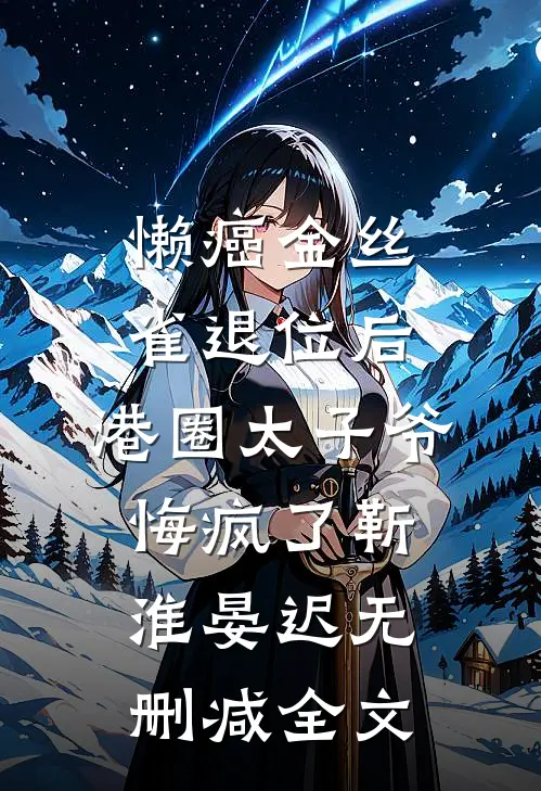 懒癌金丝雀退位后，港圈太子爷悔疯了靳淮晏迟无删减全文