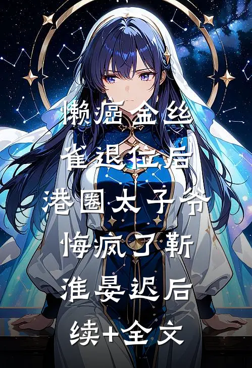 懒癌金丝雀退位后，港圈太子爷悔疯了靳淮晏迟后续+全文