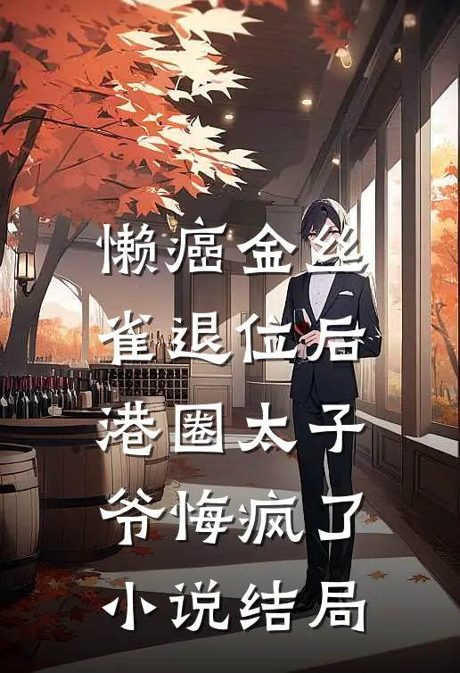 懒癌金丝雀退位后，港圈太子爷悔疯了小说结局