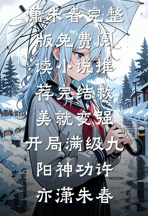 救美就变强，开局满级九阳神功(许亦潇朱春)完整版免费阅读_小说推荐完结救美就变强，开局满级九阳神功(许亦潇朱春)