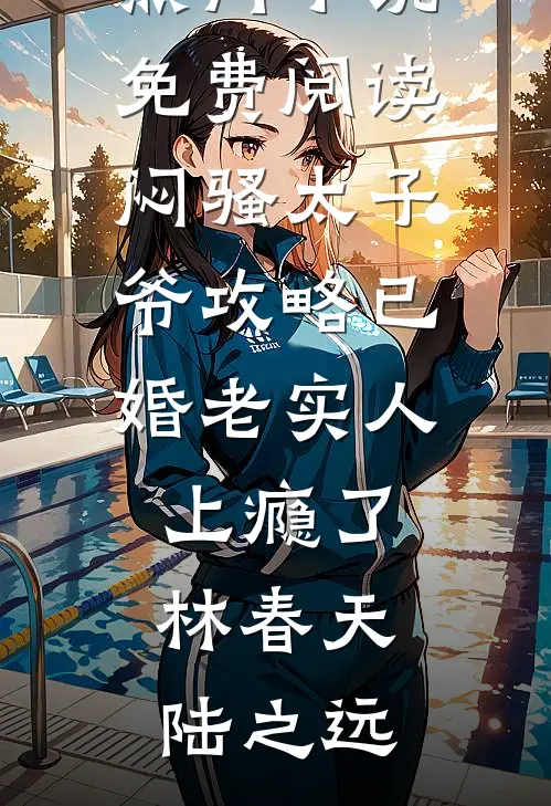 闷骚太子爷攻略已婚老实人上瘾了林春天陆之远完结版小说全文免费阅读_热门小说免费阅读闷骚太子爷攻略已婚老实人上瘾了林春天陆之远