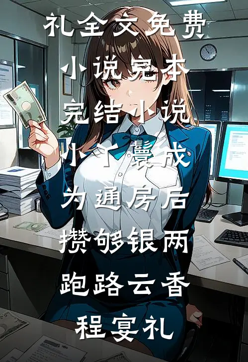 小丫鬟成为通房后，攒够银两跑路云香程宴礼全文免费小说_完本完结小说小丫鬟成为通房后，攒够银两跑路云香程宴礼