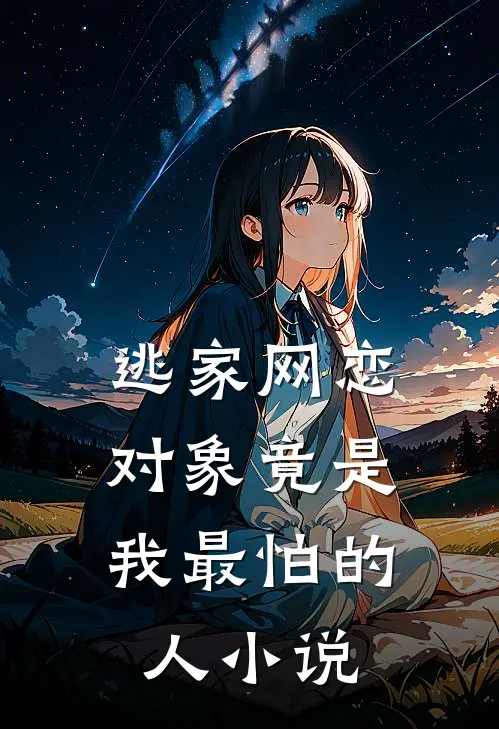 逃家网恋，对象竟是我最怕的人小说