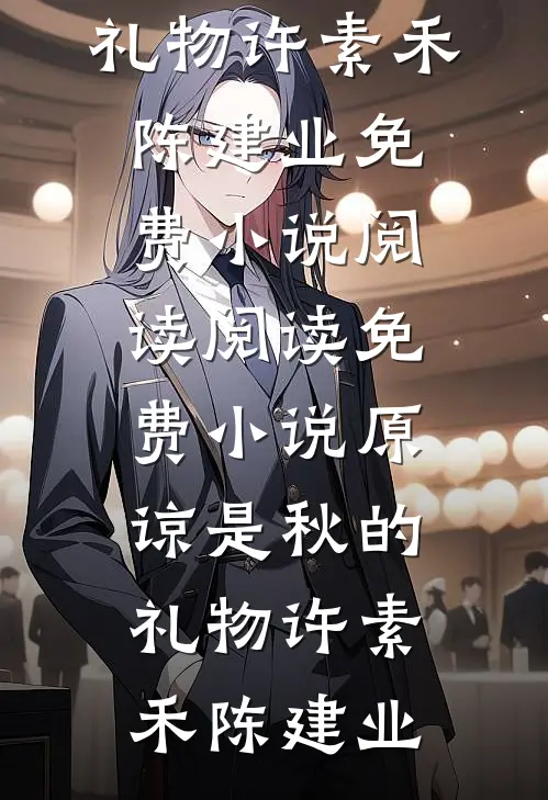 原谅是秋的礼物(许素禾陈建业)免费小说阅读_阅读免费小说原谅是秋的礼物许素禾陈建业
