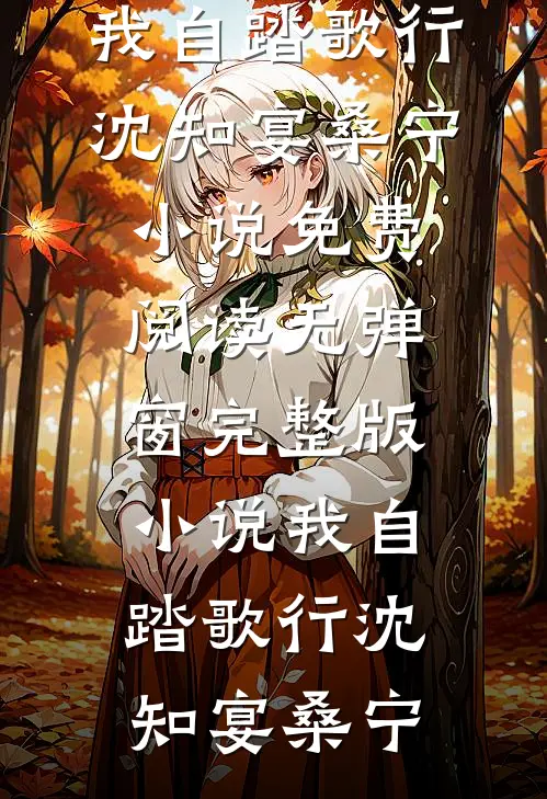 我自踏歌行(沈知宴桑宁)小说免费阅读无弹窗_完整版小说我自踏歌行沈知宴桑宁