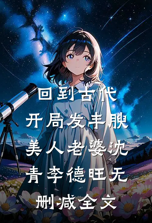 回到古代，开局发丰腴美人老婆沈青李德旺无删减全文