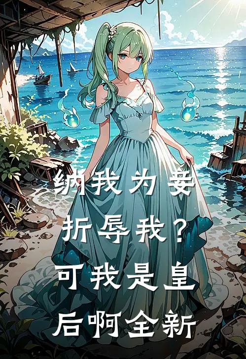 纳我为妾折辱我？可我是皇后啊全新
